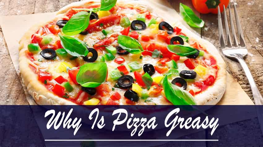 Why Is Pizza Greasy